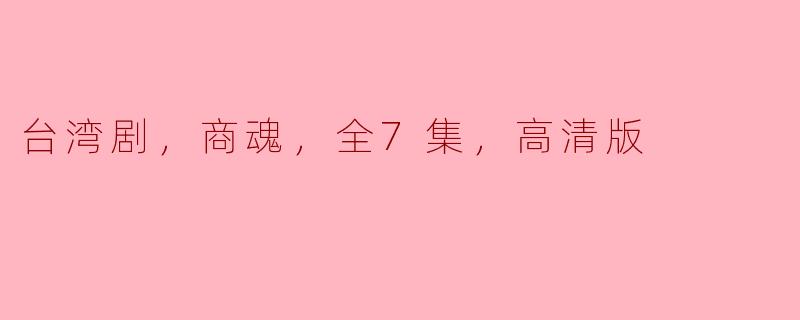 台湾剧，商魂，全7集，高清版