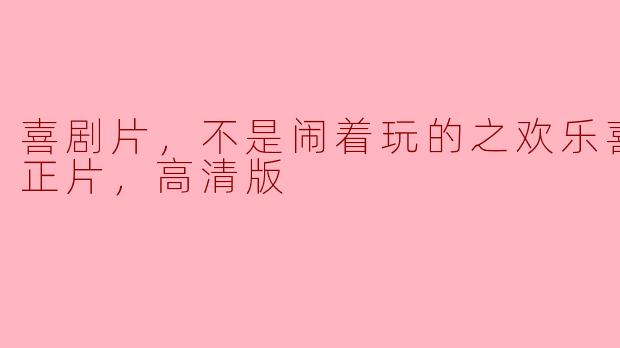 喜剧片，不是闹着玩的——《欢乐喜剧村》高清版观后感