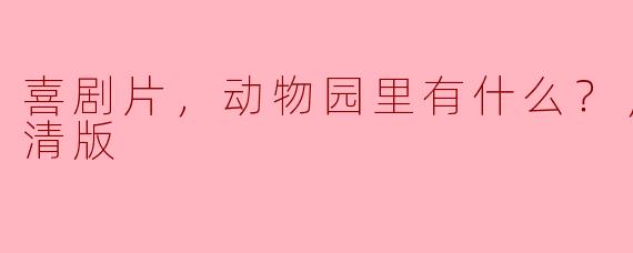 ### 在动物园里的快乐时光——喜剧片精彩回顾