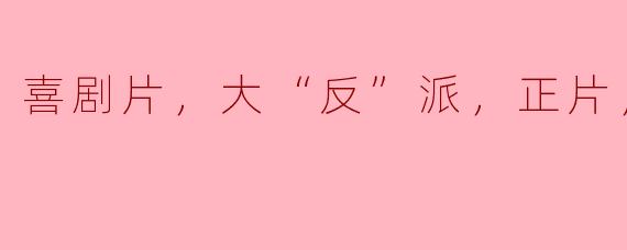 看这部喜剧片的高清版，有什么特别之处吗？大反派的角色设定又有什么亮点？****