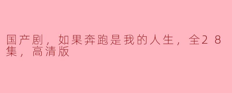 国产剧，如果奔跑是我的人生，全28集，高清版