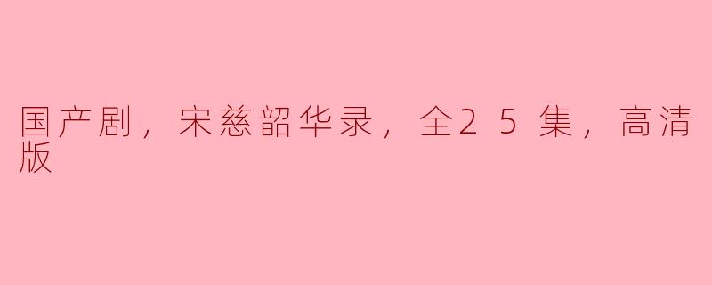 国产剧，宋慈韶华录，全25集，高清版