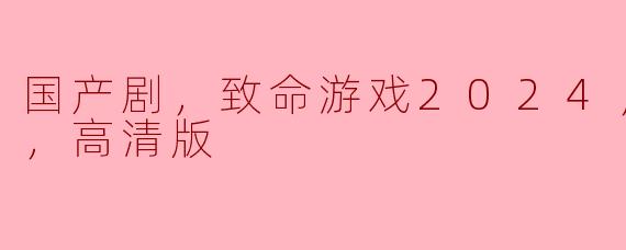 国产剧《致命游戏2024》值得观看吗？