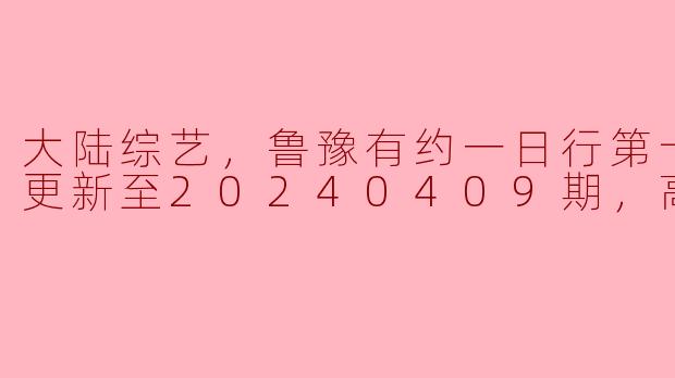 ### 综艺新亮点：《鲁豫有约一日行》第十一季全新启航，高清提升观赏体验！