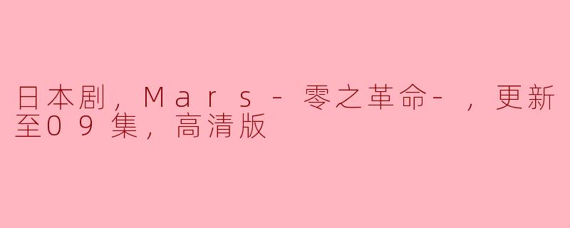 日本剧，Mars-零之革命-，更新至09集，高清版