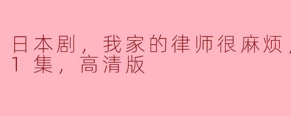 关于日本剧《我家的律师很麻烦》，能否告诉我一些剧情和目前更新至第11集的情况？