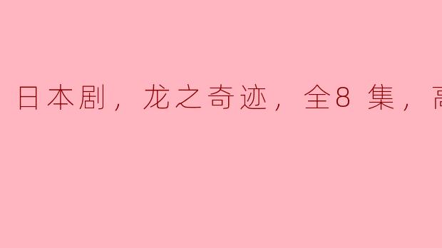 ### 日本剧《龙之奇迹》全8集高清版评析