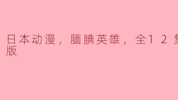日本动漫，腼腆英雄，全12集，高清版