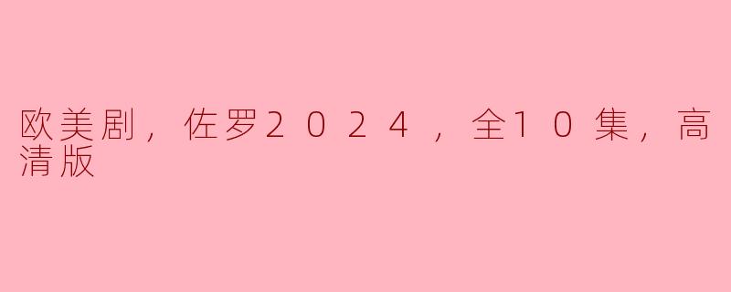 欧美剧，佐罗2024，全10集，高清版