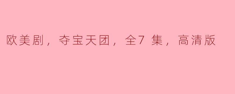 欧美剧，夺宝天团，全7集，高清版