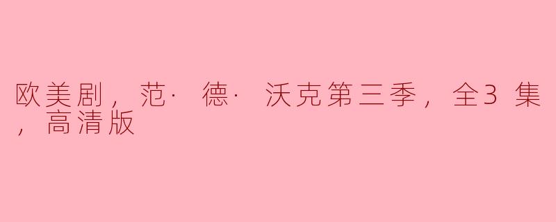 欧美剧《范·德·沃克》第三季有多少集？它是否提供高清版观看？