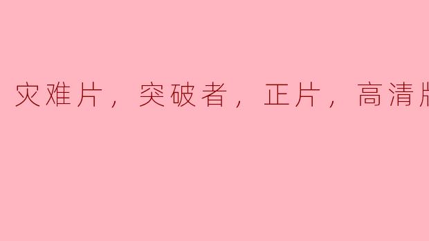 灾难片，突破者，正片，高清版