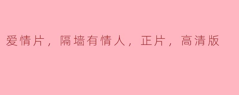爱情片，隔墙有情人，正片，高清版