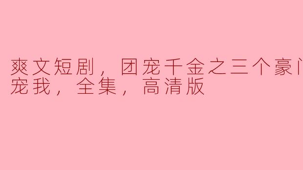 豪门宠爱：团宠千金和她的三个哥哥