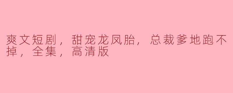 这部“爽文短剧，甜宠龙凤胎，总裁爹地跑不掉”主要讲述了什么故事？