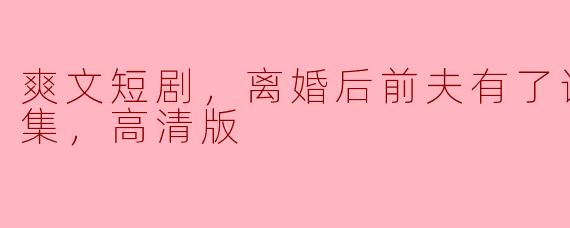 离婚后的惊奇：前夫获得读心术，情感的纠葛与启示