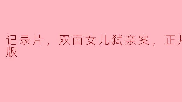 记录片，双面女儿弑亲案，正片，高清版