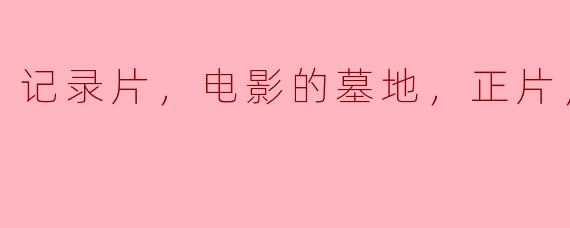 探寻纪录片的深邃：电影的墓地与高清正片