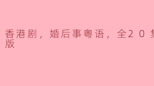 香港剧，婚后事粤语，全20集，高清版