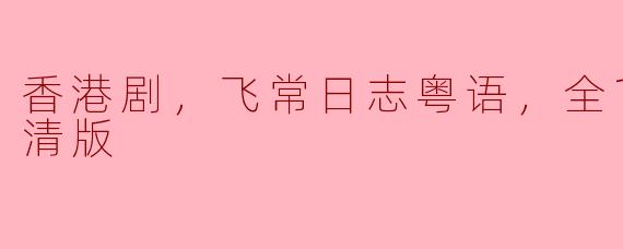 香港剧，飞常日志粤语，全10集，高清版