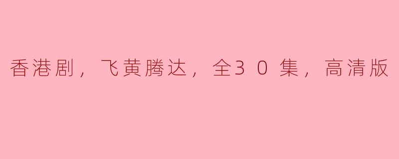 香港剧《飞黄腾达》全30集高清版有哪些精彩的剧情亮点？