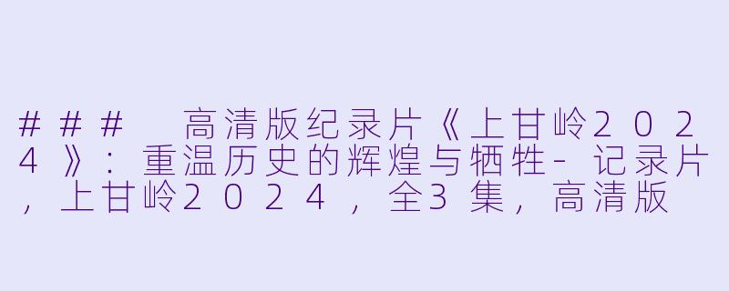 ### 高清版纪录片《上甘岭2024》:重温历史的辉煌与牺牲