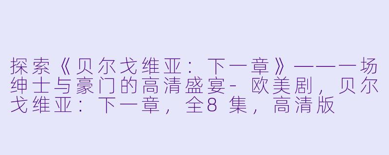 探索《贝尔戈维亚:下一章》——一场绅士与豪门的高清盛宴