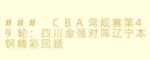 ### CBA常规赛第49轮:四川金强对阵辽宁本钢精彩回顾