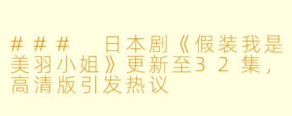 ### 日本剧《假装我是美羽小姐》更新至32集,高清版引发热议