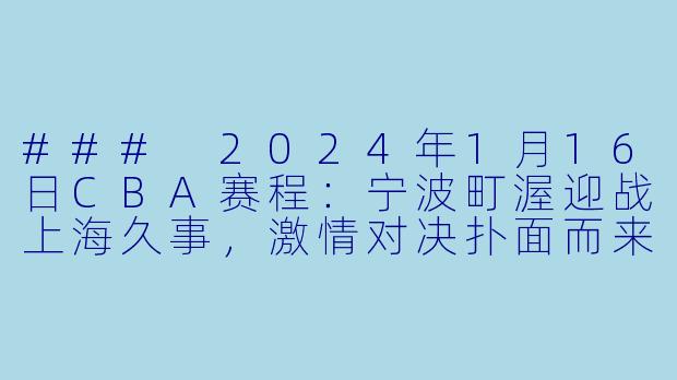 ### 2024年1月16日CBA赛程：宁波町渥迎战上海久事，激情对决扑面而来