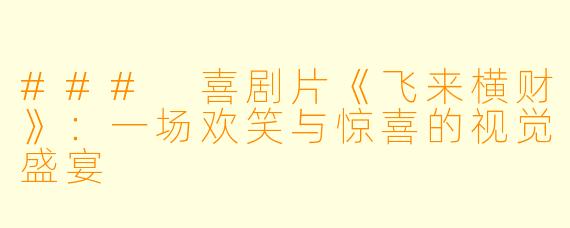 ### 喜剧片《飞来横财》：一场欢笑与惊喜的视觉盛宴