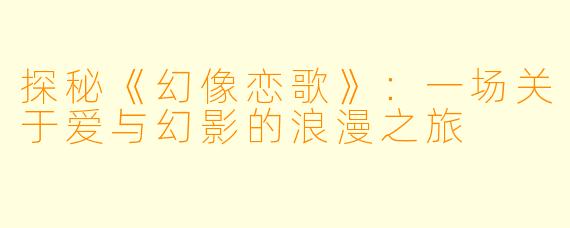 探秘《幻像恋歌》：一场关于爱与幻影的浪漫之旅