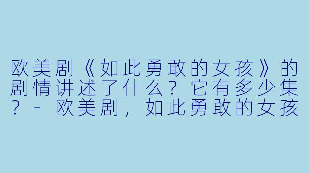欧美剧《如此勇敢的女孩》的剧情讲述了什么?它有多少集?