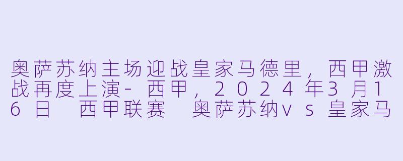 奥萨苏纳主场迎战皇家马德里,西甲激战再度上演