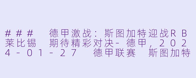 ### 德甲激战：斯图加特迎战RB莱比锡 期待精彩对决-德甲，2024-01-27 德甲联赛 斯图加特 VS RB莱比锡，正赛，高清版