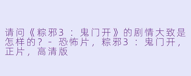 请问《粽邪3:鬼门开》的剧情大致是怎样的?