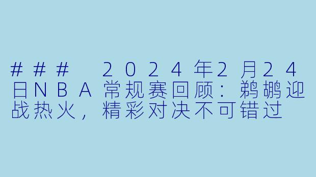 ### 2024年2月24日NBA常规赛回顾：鹈鹕迎战热火，精彩对决不可错过