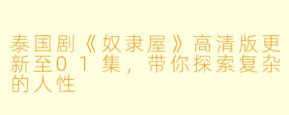 泰国剧《奴隶屋》高清版更新至01集，带你探索复杂的人性