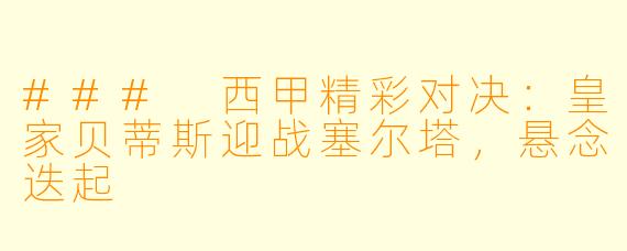 ### 西甲精彩对决：皇家贝蒂斯迎战塞尔塔，悬念迭起