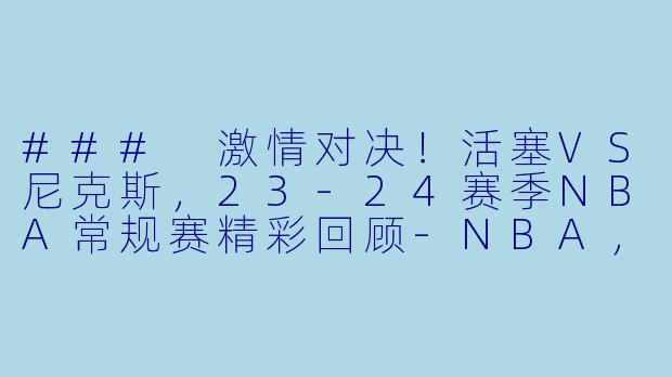 ### 激情对决！活塞VS尼克斯，23-24赛季NBA常规赛精彩回顾-NBA，3月26日 23-24赛季NBA常规赛 活塞 VS 尼克斯，正赛，高清版