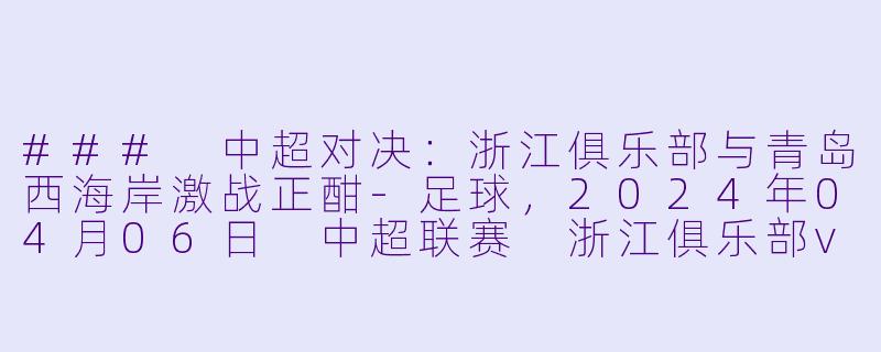### 中超对决:浙江俱乐部与青岛西海岸激战正酣
