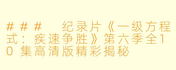 ### 纪录片《一级方程式：疾速争胜》第六季全10集高清版精彩揭秘