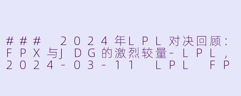 ### 2024年LPL对决回顾:FPX与JDG的激烈较量