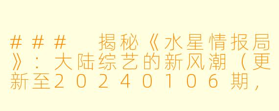 ### 揭秘《水星情报局》：大陆综艺的新风潮（更新至20240106期，高清版）