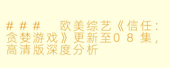 ### 欧美综艺《信任：贪婪游戏》更新至08集，高清版深度分析