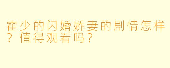 霍少的闪婚娇妻的剧情怎样?值得观看吗?
