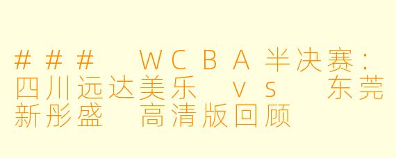 ### WCBA半决赛：四川远达美乐 vs 东莞新彤盛 高清版回顾