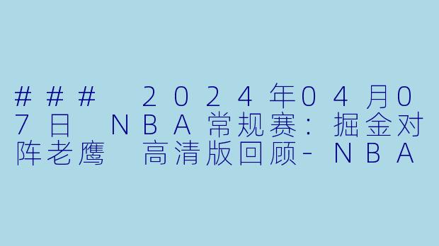 ### 2024年04月07日 NBA常规赛:掘金对阵老鹰 高清版回顾