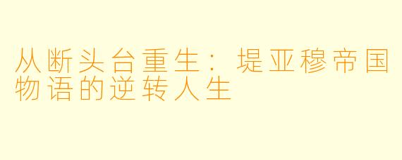 从断头台重生:堤亚穆帝国物语的逆转人生