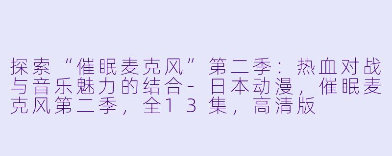 探索“催眠麦克风”第二季:热血对战与音乐魅力的结合